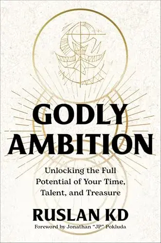 Godly Ambition: Unlocking the Full Potential of Your Time, Talent, and Treasure