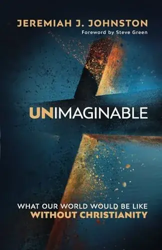 Unimaginable: What Our World Would Be Like Without Christianity